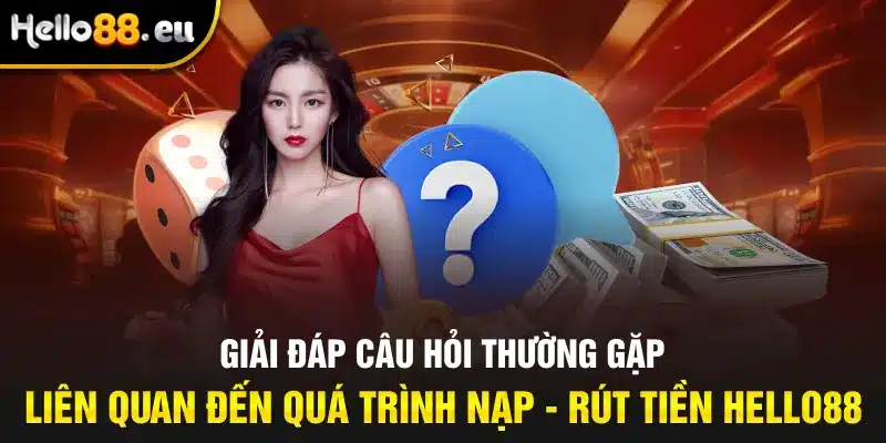 Giải đáp câu hỏi thường gặp liên quan đến quá trình nạp - rút tiền Hello88 Giải đáp câu hỏi thường gặp liên quan đến quá trình nạp - rút tiền Hello88