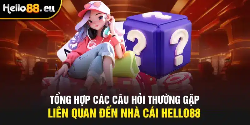 Tổng hợp các câu hỏi thường gặp liên quan đến nhà cái Hello88 Tổng hợp các câu hỏi thường gặp liên quan đến nhà cái Hello88
